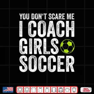 Design Coaches Gift You DonT Scare Me I Coach Girls Soccer Coach Shirt