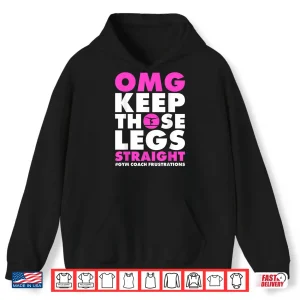 Omg Keep Those Legs Straight Gymnastic Coach Shirt 1 Hoodie Omg Keep Those Legs Straight Gymnastic Coach Shirt