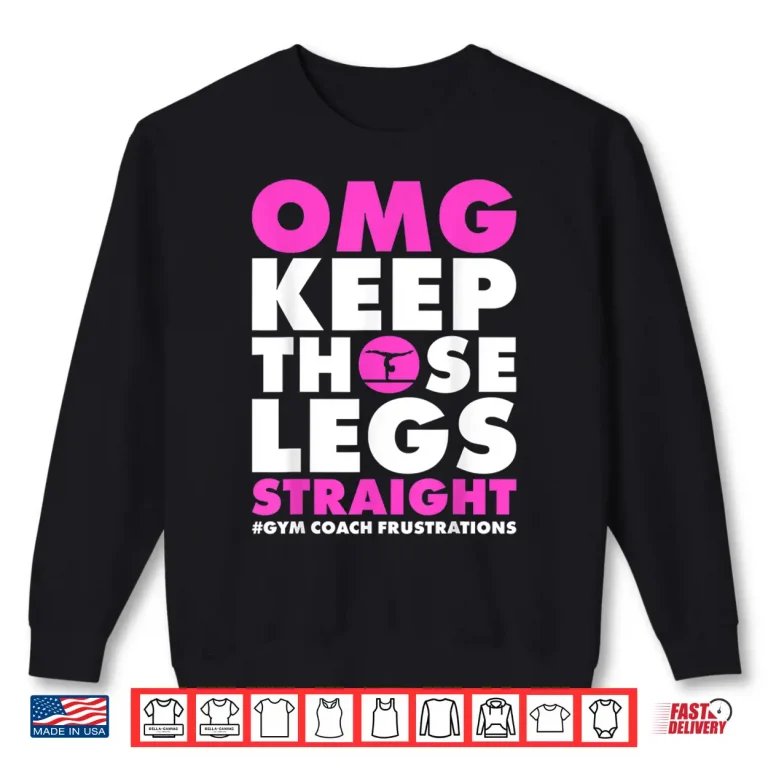 Sweatshirt Omg Keep Those Legs Straight Gymnastic Coach Shirt