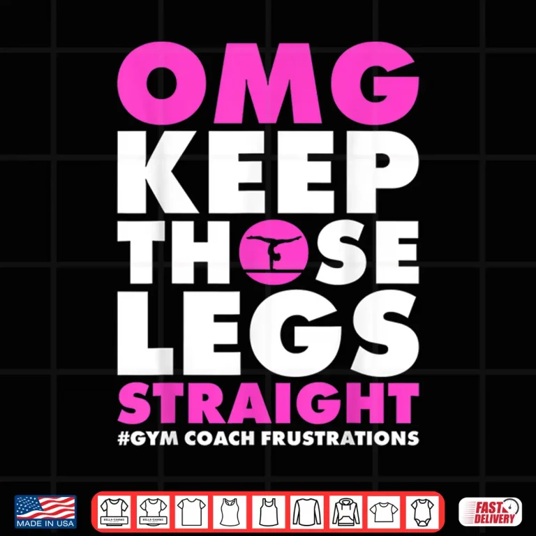 Design Omg Keep Those Legs Straight Gymnastic Coach Shirt