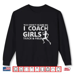 Sweatshirt You DonT Scare Me I Coach Girls Track And Field Coaches Shirt