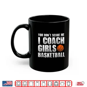 Mug You DonT Scare Me I Coach Girls Basketball Coaches Gifts Shirt
