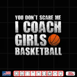 Design You DonT Scare Me I Coach Girls Basketball Coaches Gifts Shirt