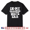 In My Coaches Wife Era Football Basketball Wife Husband Shirt