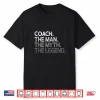 Mens Coach Shirt Coaches Gift The Man Myth Legend Coaching Shirt