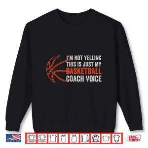 Sweatshirt Not Yelling Just My Basketball Coach Voice For Coaches Sport Shirt