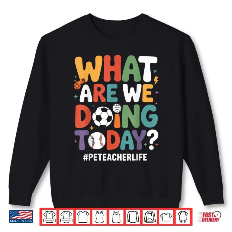 What Are We Doing Today Funny Pe Teacher Back To School Shirt 2 Sweatshirt What Are We Doing Today Funny Pe Teacher Back To School Shirt
