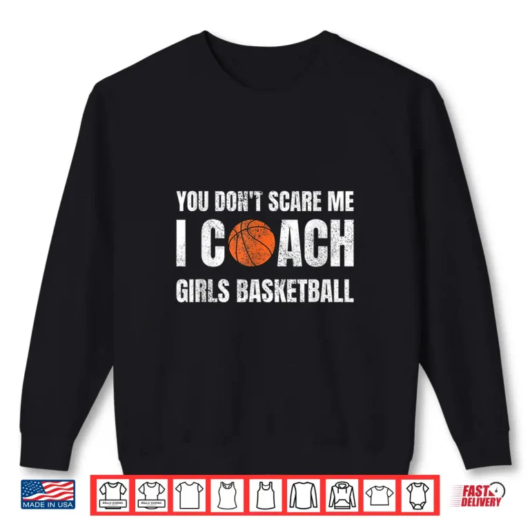 Sweatshirt You DonT Scare Me I Coach Girls Basketball Sports Coaches Shirt