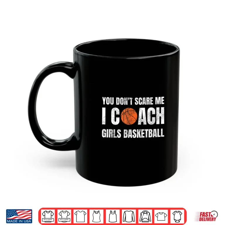 Mug You DonT Scare Me I Coach Girls Basketball Sports Coaches Shirt