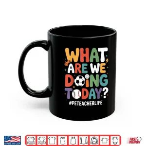 Mug What Are We Doing Today Funny Pe Teacher Back To School Shirt