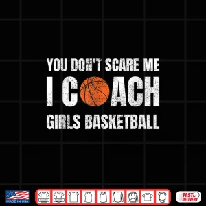 Design You DonT Scare Me I Coach Girls Basketball Sports Coaches Shirt