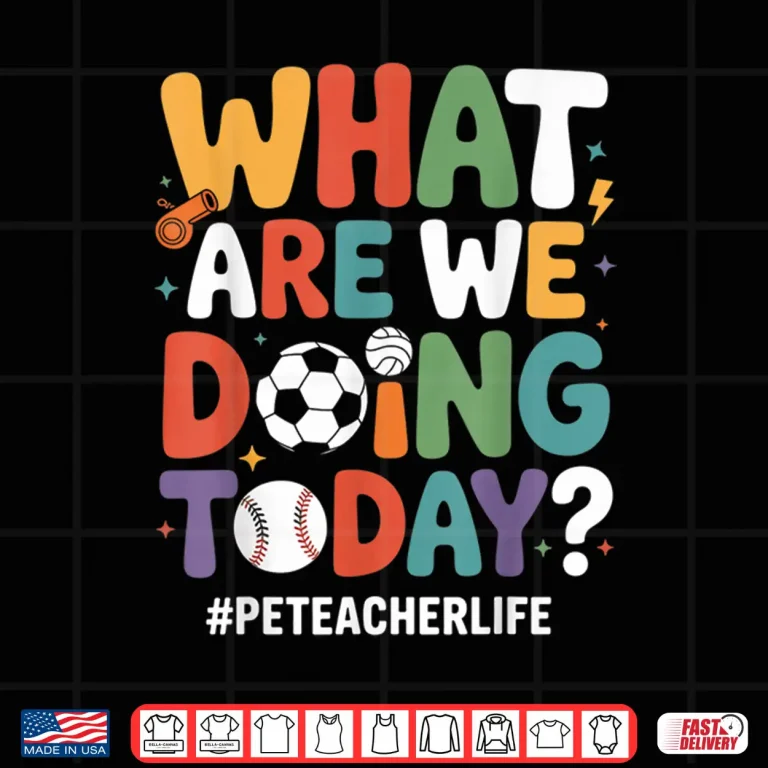 What Are We Doing Today Funny Pe Teacher Back To School Shirt 4 Design What Are We Doing Today Funny Pe Teacher Back To School Shirt