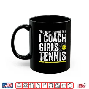 Mug You DonT Scare Me I Coach Girls Tennis Coaches Gifts Shirt