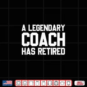 Design A Legendary Coach Has Retired Funny Retirement For Coaches Shirt