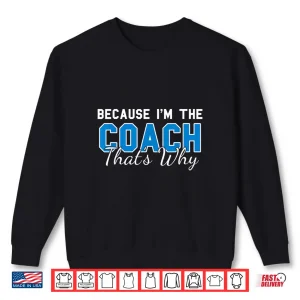 Sweatshirt Because Im The Coach Thats Why Funny Coaching Shirt