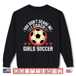 Sweatshirt Best Coaches Gift You DonT Scare Me I Coach Girls Soccer Shirt