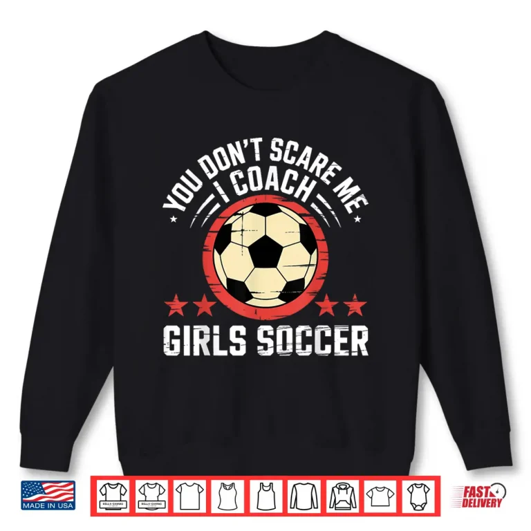 Sweatshirt Best Coaches Gift You DonT Scare Me I Coach Girls Soccer Shirt