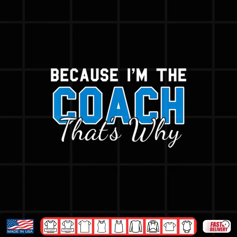 Design Because Im The Coach Thats Why Funny Coaching Shirt