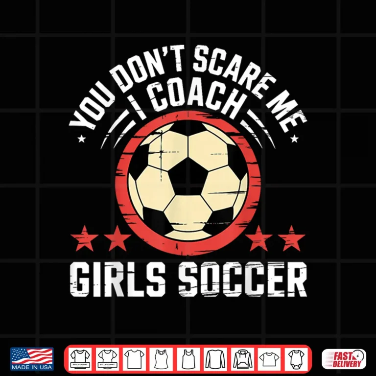 Design Best Coaches Gift You DonT Scare Me I Coach Girls Soccer Shirt