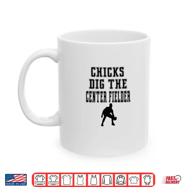 Mug Chicks Dig The Center Fielder Field Funny Saying Graphic Shirt