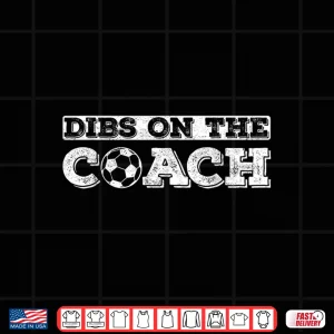Design Dibs On The Coach For Soccer Coaches Wife Or Daughter Or Son Shirt