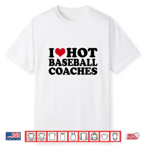 I Love Hot Baseball Coaches Baseball Coach Shirt