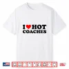 I Love Hot Coaches Funny Red Heart I Heart Hot Coach Shirt