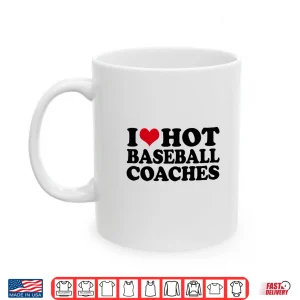 Mug I Love Hot Baseball Coaches Baseball Coach Shirt