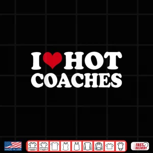 Design I Love Hot Coaches Shirt