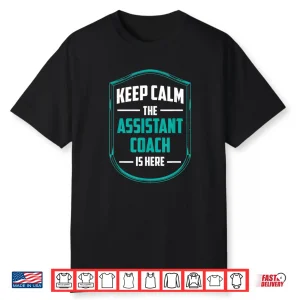 Keep Calm The Assistant Coach Is Here Coaching Trainer Shirt