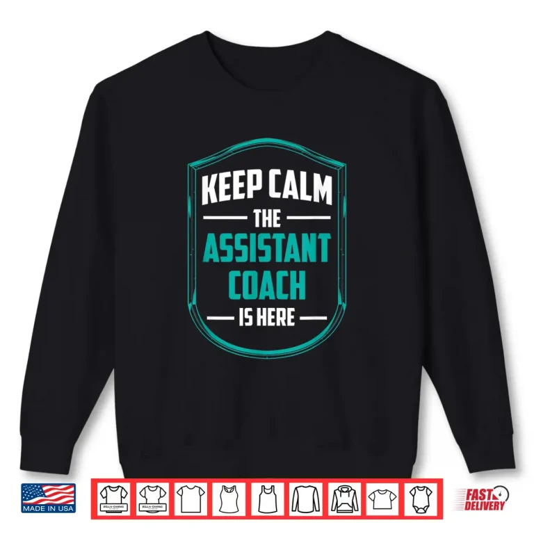 Sweatshirt Keep Calm The Assistant Coach Is Here Coaching Trainer Shirt