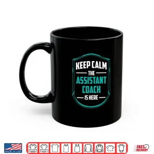 Mug Keep Calm The Assistant Coach Is Here Coaching Trainer Shirt