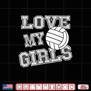 Design I Love My Girls Volleyball Shirt For Moms Dad Coaches Shirt
