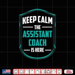 Design Keep Calm The Assistant Coach Is Here Coaching Trainer Shirt