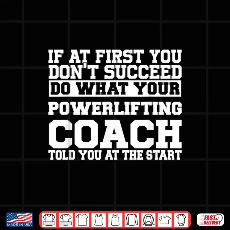 Design Shirt For Powerlifting Coaches Do What Your Powerlifting Shirt