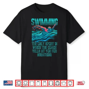 Swimming Only Sport Where Coaches Yell For Breathing Shirt