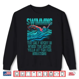 Sweatshirt Swimming Only Sport Where Coaches Yell For Breathing Shirt