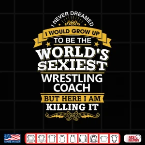 Design Wrestling Coach T Shirt Gift Idea Sexiest Wrestling Coach