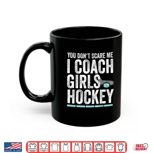 Mug You DonT Scare Me I Coach Girls Hockey Coaches Gifts Shirt