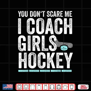 Design You DonT Scare Me I Coach Girls Hockey Coaches Gifts Shirt