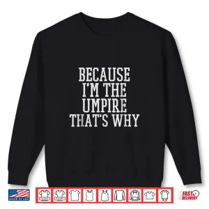 Sweatshirt Because IM The Umpire ThatS Why Shirt