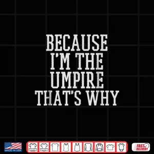 Design Because IM The Umpire ThatS Why Shirt