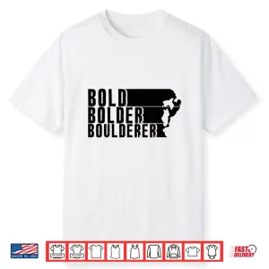 Bold Bolder Boulderer Boulder Bouldering Shirt