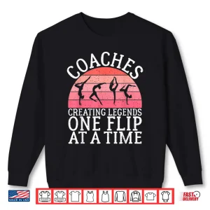 Sweatshirt Coaches Creating Legends One Flip At A Time Gymnastics Coach Shirt