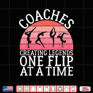 Design Coaches Creating Legends One Flip At A Time Gymnastics Coach Shirt