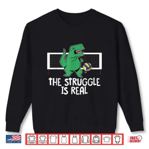 Sweatshirt Funny The Struggle Is Real Volleyball Player T Rex Dinosaur Shirt