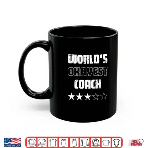 Mug Gifts For Coaches Worlds Okayest Coach Shirt