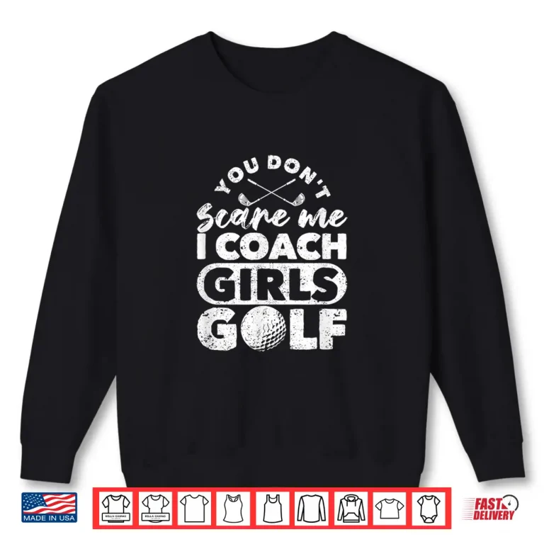 Sweatshirt You DonT Scare Me I Coach Girls Golf Funny Golfing Coaches Shirt