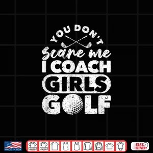 Design You DonT Scare Me I Coach Girls Golf Funny Golfing Coaches Shirt