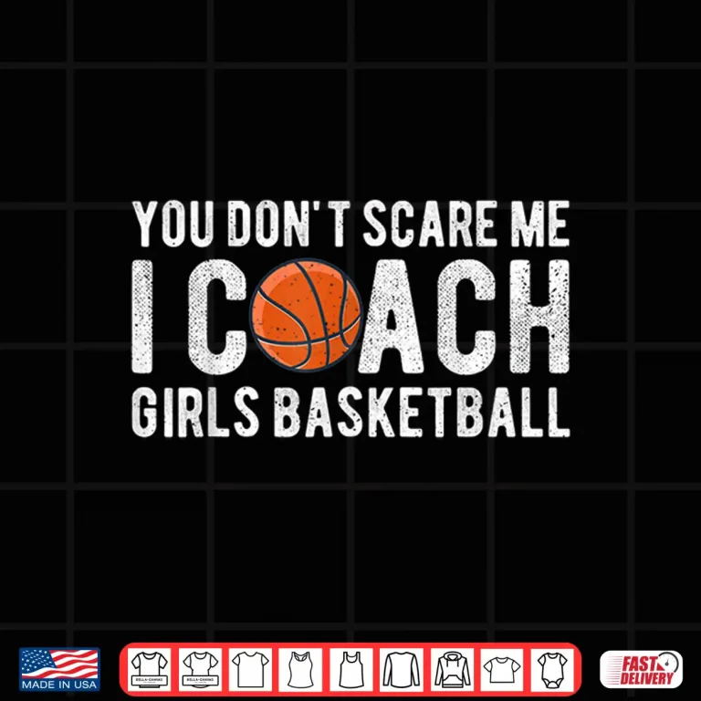 Design You DonT Scare Me I Coach Girls Basketball Funny Coaches Shirt